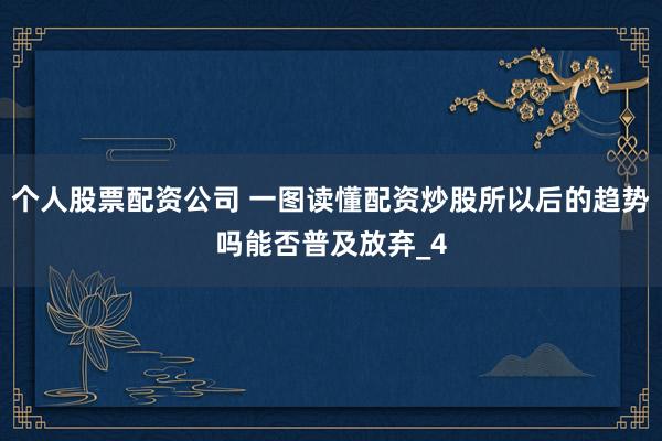 个人股票配资公司 一图读懂配资炒股所以后的趋势吗能否普及放弃_4