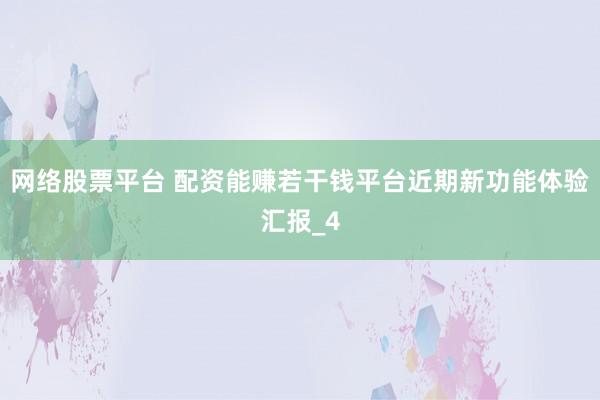 网络股票平台 配资能赚若干钱平台近期新功能体验汇报_4
