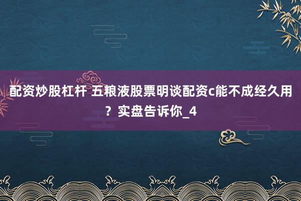 配资炒股杠杆 五粮液股票明谈配资c能不成经久用？实盘告诉你_4