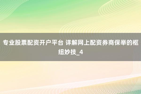 专业股票配资开户平台 详解网上配资券商保举的枢纽妙技_4