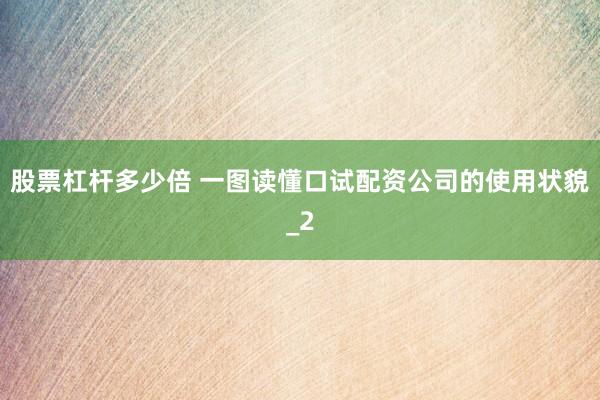 股票杠杆多少倍 一图读懂口试配资公司的使用状貌_2