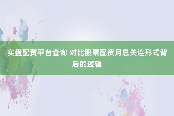 实盘配资平台查询 对比股票配资月息关连形式背后的逻辑