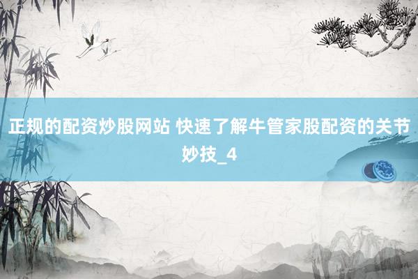 正规的配资炒股网站 快速了解牛管家股配资的关节妙技_4