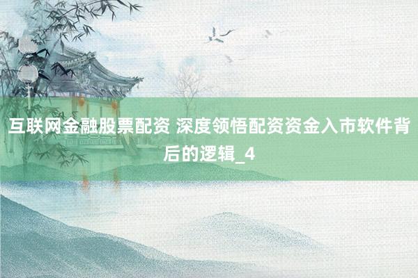 互联网金融股票配资 深度领悟配资资金入市软件背后的逻辑_4
