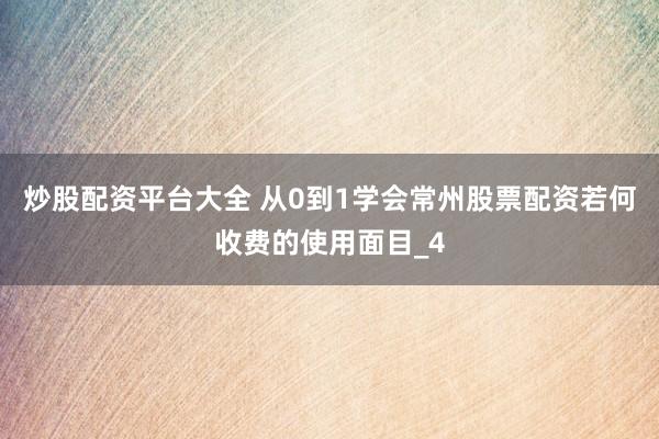 炒股配资平台大全 从0到1学会常州股票配资若何收费的使用面目_4