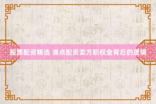 股票配资精选 清点配资卖方职权金背后的逻辑