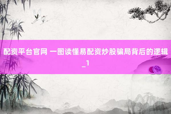 配资平台官网 一图读懂易配资炒股骗局背后的逻辑_1