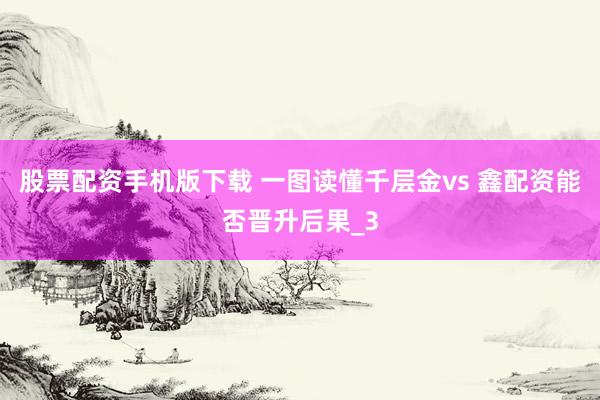 股票配资手机版下载 一图读懂千层金vs 鑫配资能否晋升后果_3