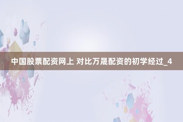 中国股票配资网上 对比万晟配资的初学经过_4