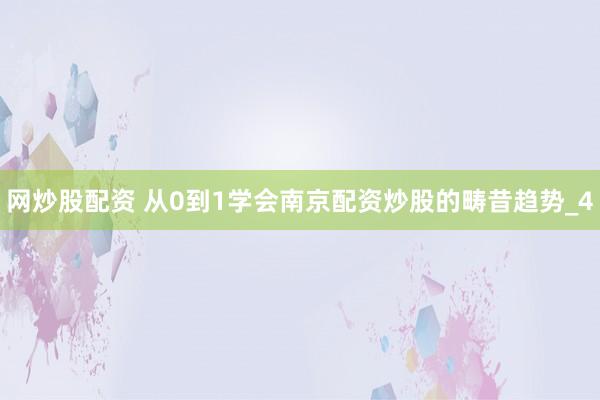 网炒股配资 从0到1学会南京配资炒股的畴昔趋势_4