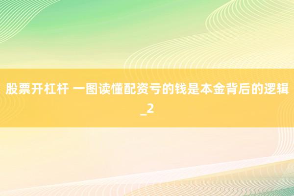 股票开杠杆 一图读懂配资亏的钱是本金背后的逻辑_2