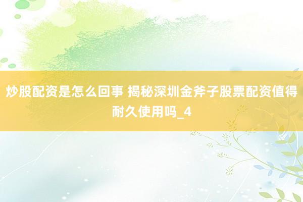 炒股配资是怎么回事 揭秘深圳金斧子股票配资值得耐久使用吗_4