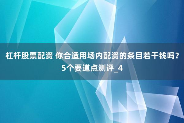 杠杆股票配资 你合适用场内配资的条目若干钱吗？5个要道点测评_4