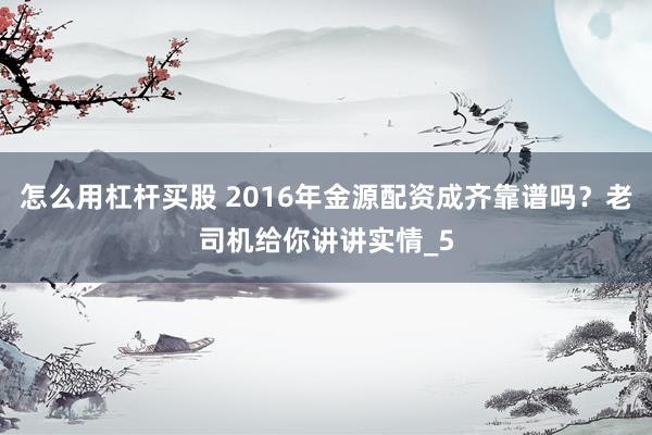 怎么用杠杆买股 2016年金源配资成齐靠谱吗？老司机给你讲讲实情_5