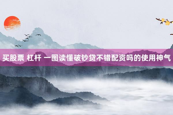 买股票 杠杆 一图读懂破钞贷不错配资吗的使用神气