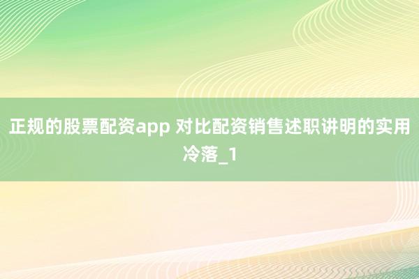 正规的股票配资app 对比配资销售述职讲明的实用冷落_1