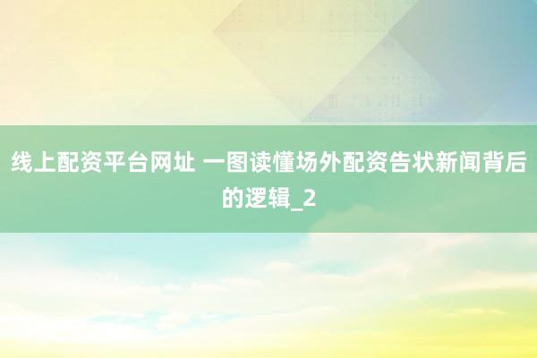 线上配资平台网址 一图读懂场外配资告状新闻背后的逻辑_2