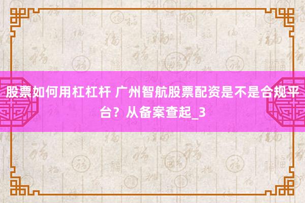 股票如何用杠杠杆 广州智航股票配资是不是合规平台？从备案查起_3