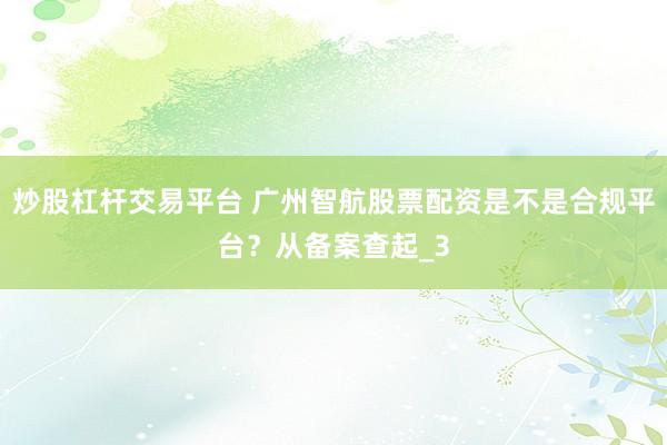 炒股杠杆交易平台 广州智航股票配资是不是合规平台？从备案查起_3