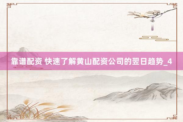 靠谱配资 快速了解黄山配资公司的翌日趋势_4