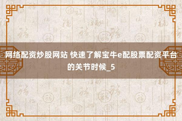 网络配资炒股网站 快速了解宝牛e配股票配资平台的关节时候_5